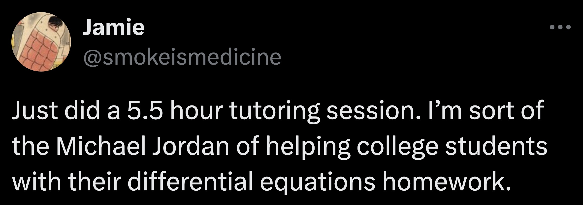 screenshot - Jamie Just did a 5.5 hour tutoring session. I'm sort of the Michael Jordan of helping college students with their differential equations homework.